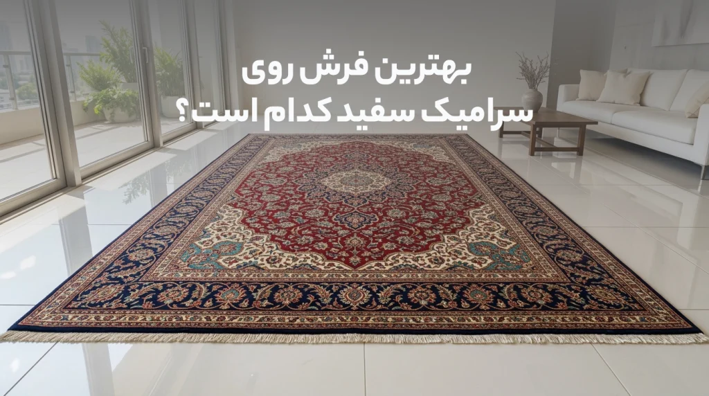 بهترین فرش روی سرامیک سفید کدام است